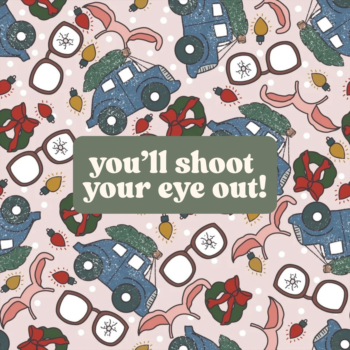 you'll shoot your eye out!