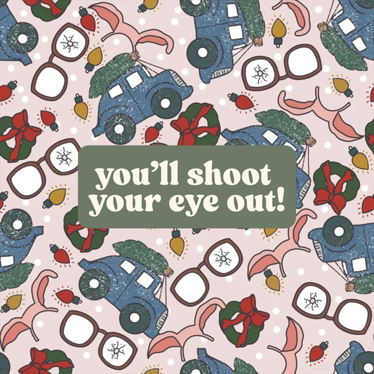 you'll shoot your eye out!
